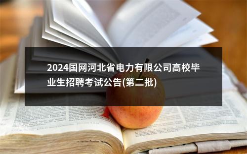 2024国网河北省电力有限公司高校毕业生招聘考试公告(第二批) 图片