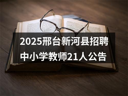 2025邢台新河县招聘中小学教师21人公告 图片