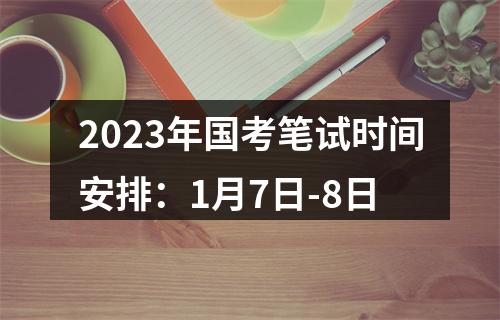 2023年国考笔试时间安排：1月7日-8日 图片