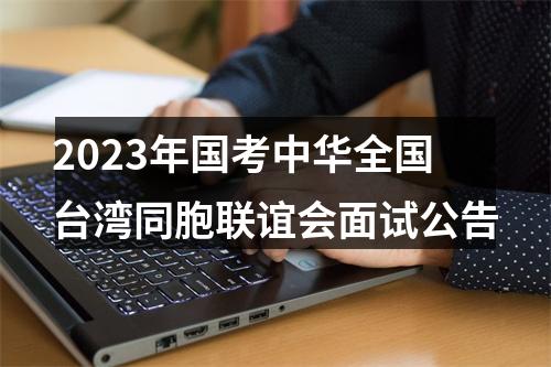 2023年国考中华全国台湾同胞联谊会面试公告 图片