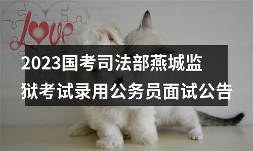 2023国考司法部燕城监狱考试录用公务员面试公告 图片