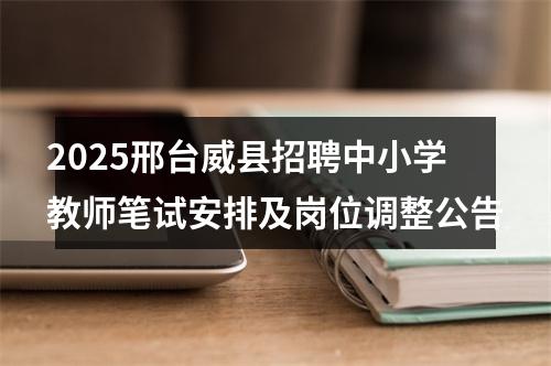 2025邢台威县招聘中小学教师笔试安排及岗位调整公告 图片
