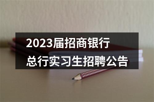 2023届招商银行总行实习生招聘公告 图片