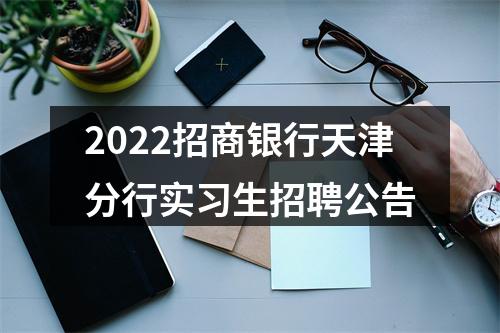 2022招商银行天津分行实习生招聘公告 图片