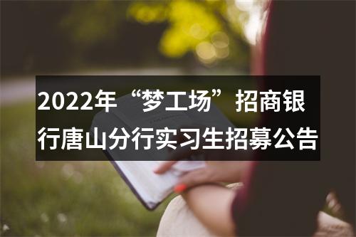 2022年“梦工场”招商银行唐山分行实习生招募公告 图片