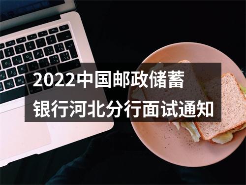 2022中国邮政储蓄银行河北分行面试通知 图片