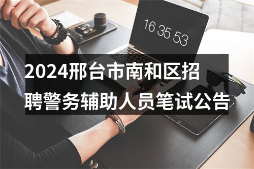 2024邢台市南和区招聘警务辅助人员笔试公告 图片